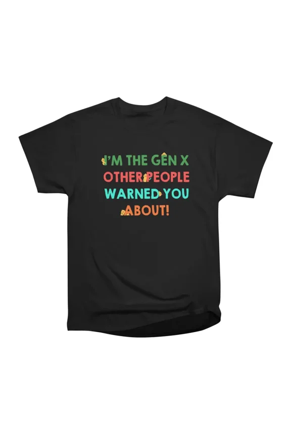 Im The Gen X Other People Warned You About by Tobe Fonseca T-Shirt Tee Gift For Him Merch