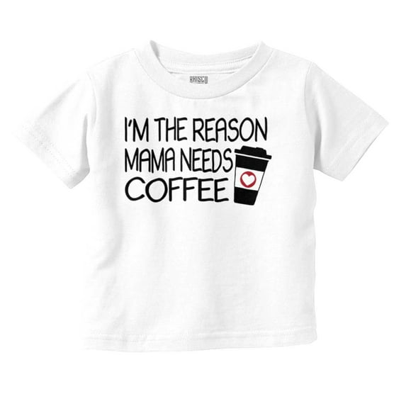 Im The Reason Mama Needs Coffee Funny Toddler Boy Girl T Shirt Infant Toddler Brisco Brands 18M