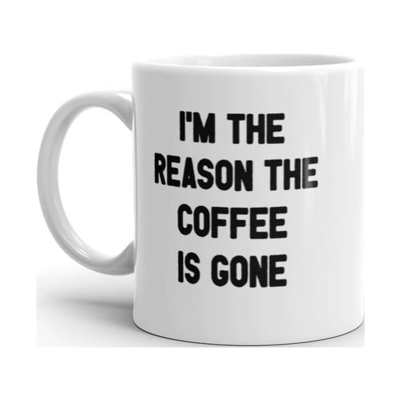 Im The Reason The Coffee Is Gone Mug Funny Caffeine Lovers Text Graphic Novelty Coffee Cup - 11oz