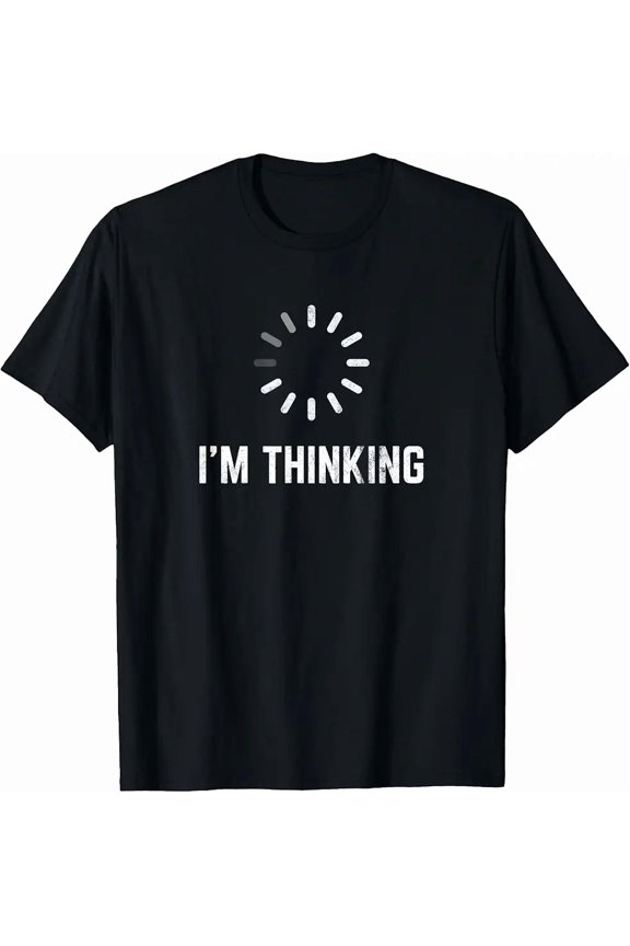 Im Thinking For Geeks Nerds Programmers Loading Gift Tee Unisex T-Shirt, up to Size 5XL