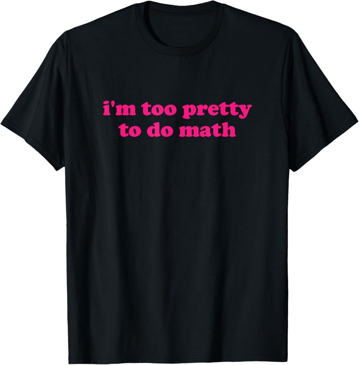 Im Too Pretty To Do Math And Math T-Shirt - Walmart.com