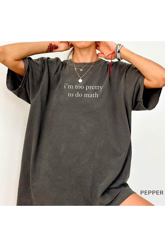 Im Too Pretty to do Math Shirt, Funny Y2K Tee, 2000s Inspired Sassy Meme Shirt, Pretty and