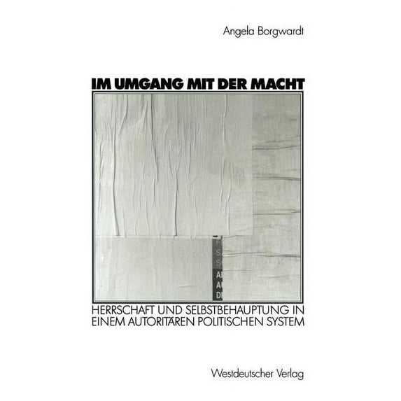 Im Umgang Mit Der Macht: Herrschaft Und Selbstbehauptung in Einem Autoritären Politischen System, (Paperback)