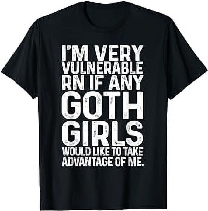 Im Very Vulnerable Rn If Any Goth Girls Funny Quote T-Shirt - Walmart.com