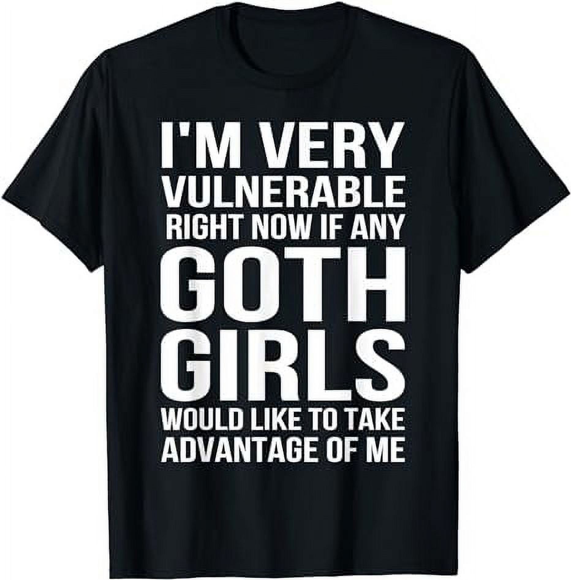 Im Very Vulnerable Rn If Any Goth Girls T-Shirt - Walmart.com