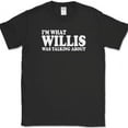 thumbnail image 1 of Im What Willis Was Talking About T-Shirt Funny Humor Sarcastic Novelty Tee - Black, M, 1 of 1