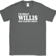 thumbnail image 1 of Im What Willis Was Talking About T-Shirt Funny Humor Sarcastic Novelty Tee - Charcoal, 3XL, 1 of 1