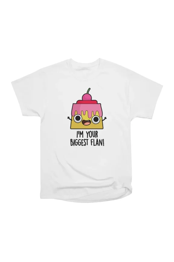 Im Your Biggest Flan Funny Food Pun T-Shirt Tee Gift For Him Merch For Her Apparel For Fri