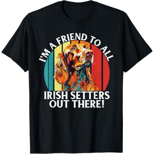 Im a Friend to all Irish Setters out there Irish Setter TShirt