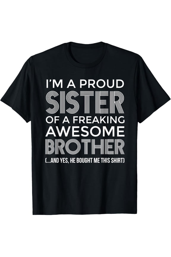 Im a Proud Sister Awesome Brother - Funny Sister T-Shirt men and women can wear, black, white, gifts
