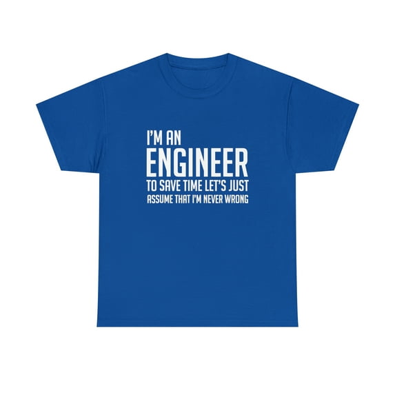 Im an Engineer Shirt - Im Never Wrong Tshirt