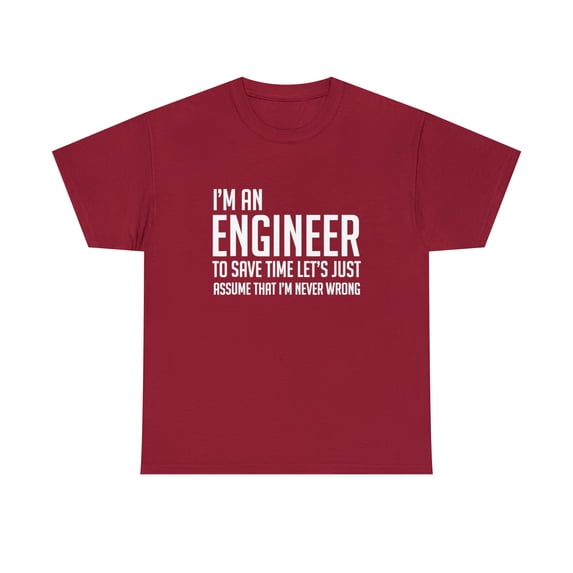 Im an Engineer Shirt - Im Never Wrong Tshirt