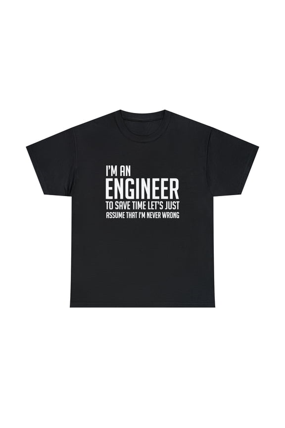Im an Engineer Shirt - Im Never Wrong Tshirt
