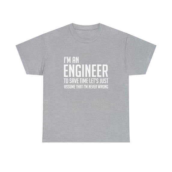 Im an Engineer Shirt - Im Never Wrong Tshirt
