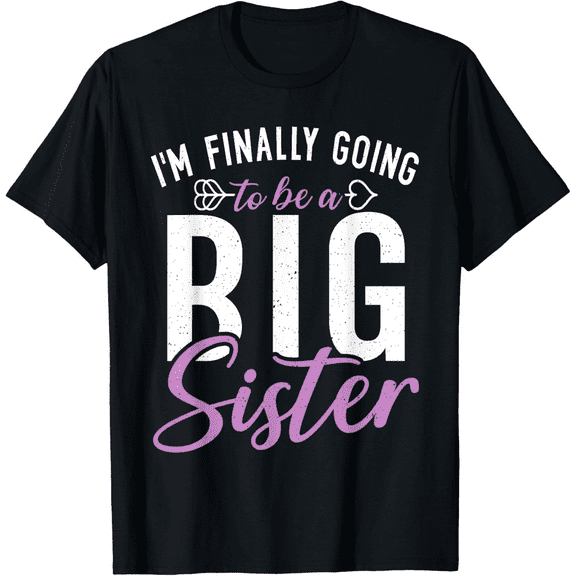 Im finally going to be a Big Sister proud Big Sister T-Shirt