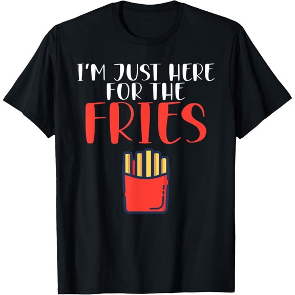 Im just here for the Fries Funny French Fries T-Shirt