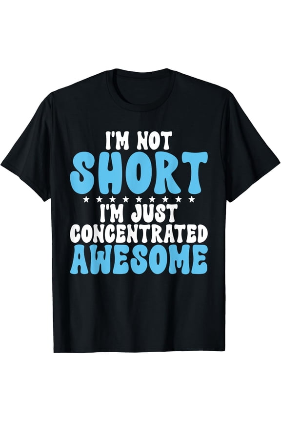 Im not Short im just concentrated awesome Short People T-Shirt