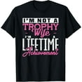 thumbnail image 1 of Im not a Trophy Wife Im Lifetime Achievement Wife T-Shirt, 1 of 4