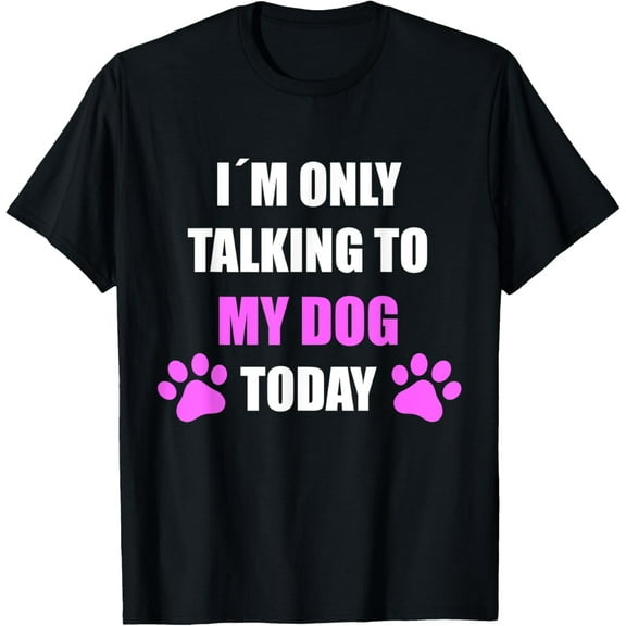 Im only talking to my dog today - Dog lover tees T-Shirt