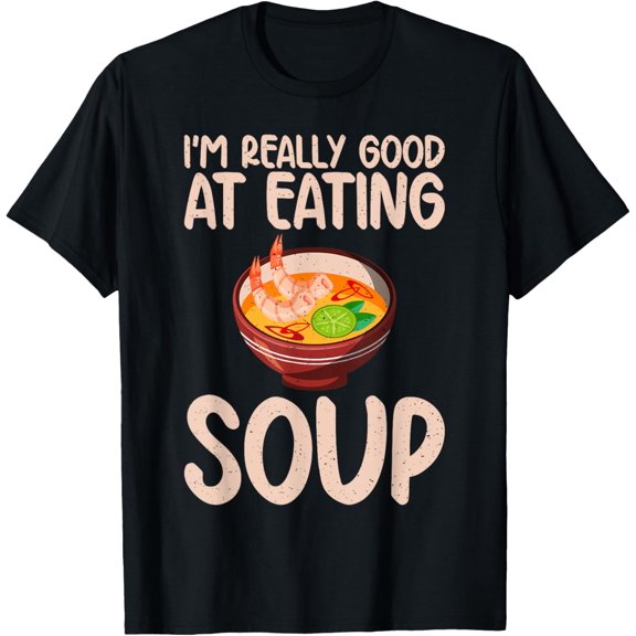 Im really good at Eating Soup Lover T-Shirt men and women can wear, black, white, gifts