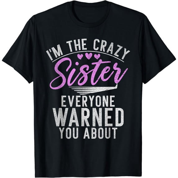 Im the crazy Sister everyone warned you about crazy Sister T-Shirt