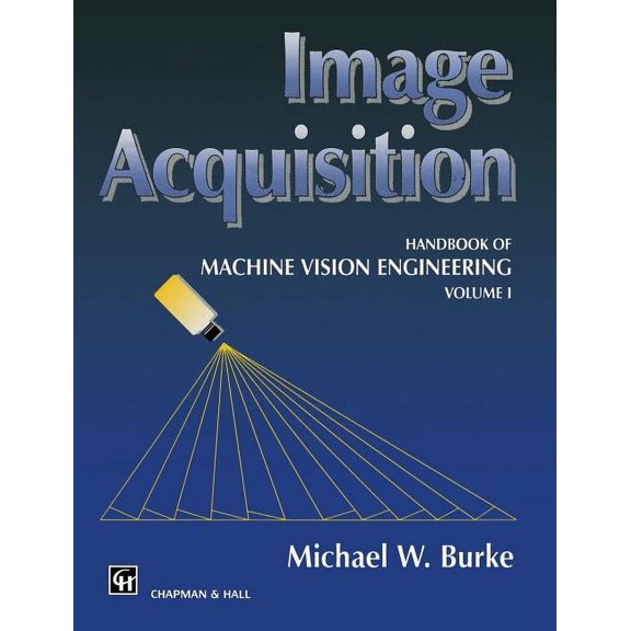 Image Acquisition: Handbook of Machine Vision Engineering: Volume 1, (Paperback)