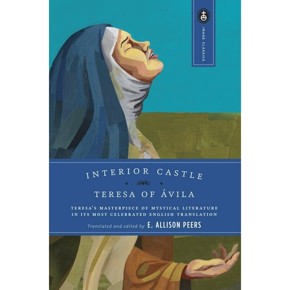 Image Classics: Interior Castle : Teresa's Masterpiece of Mystical Literature in Its Most Celebrated English Translation (Series #6) (Paperback)