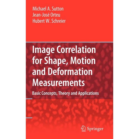 Image Correlation for Shape, Motion and Deformation Measurements: Basic Concepts, Theory and Applications, (Hardcover)