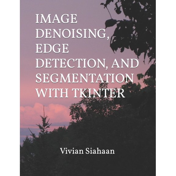 Image Denoising, Edge Detection, and Segmentation with Tkinter, (Paperback)