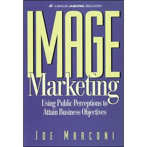 Pre-Owned Image Marketing : Using Public Perceptions to Create Awareness and Build Market Share (Hardcover) 9780844235042