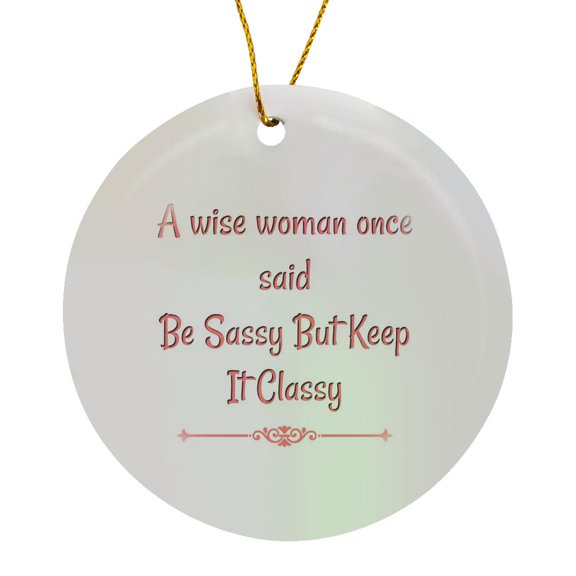 3drose, Image of a Wise Woman Said Be Sassy but Keep It Classy, Circle Porcelain Ornament