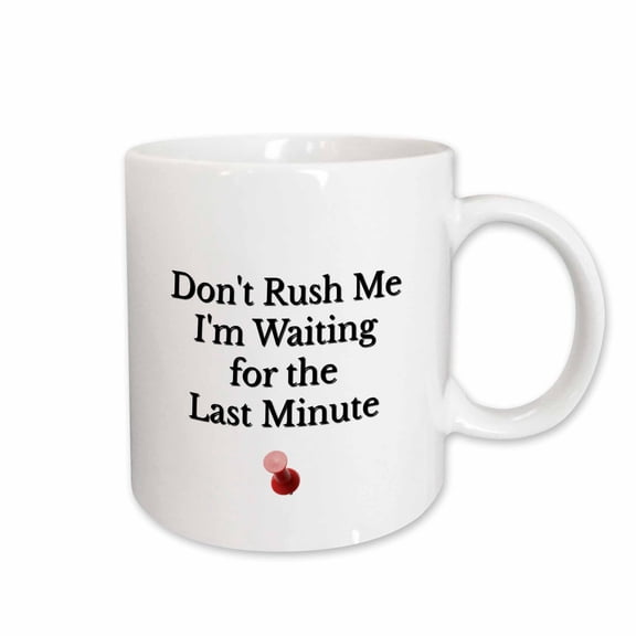 3drose, Image of Dont Rush Me Im Waiting for the Last Minute, 11oz Mug