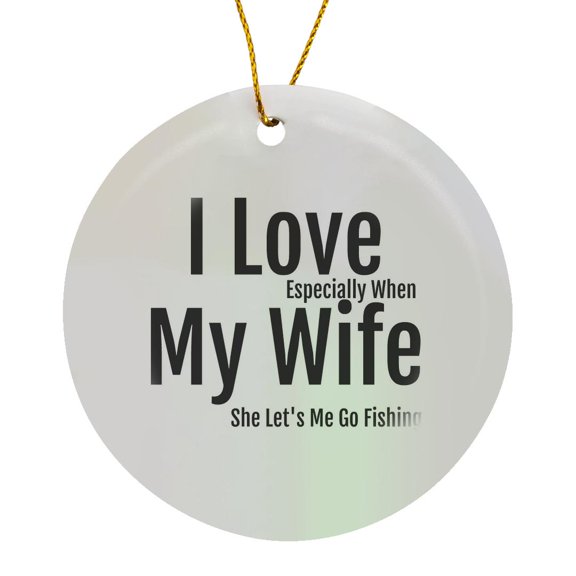 3drose, Image of I Love My Wife Especially When She Lets Me Fish, Circle Porcelain Ornament