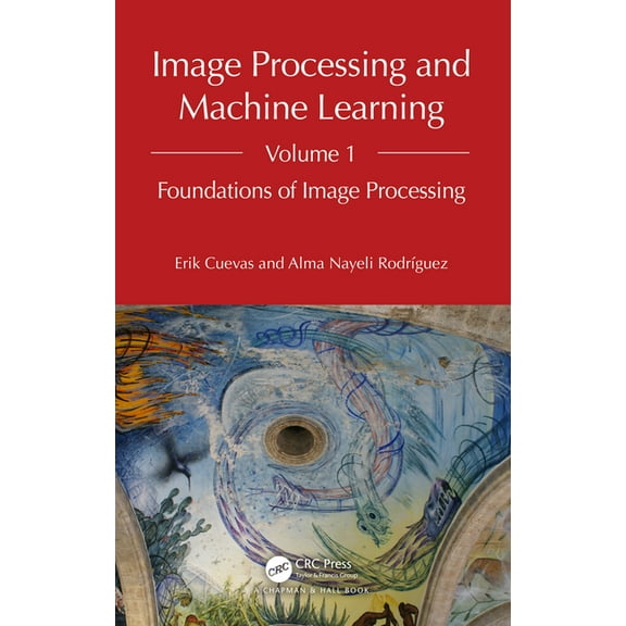 Image Processing and Machine Learning, Volume 1: Foundations of Image Processing, (Hardcover)