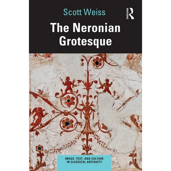 Image, Text, and Culture in Classical An The Neronian Grotesque, (Hardcover)