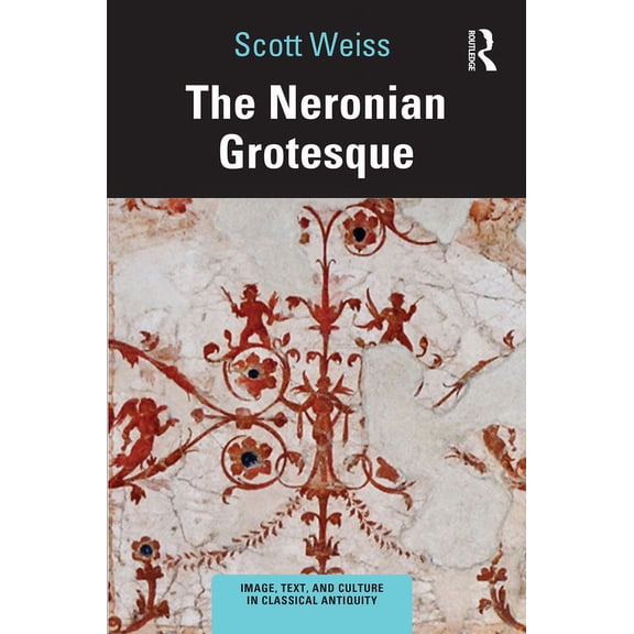 Image, Text, and Culture in Classical An The Neronian Grotesque, (Paperback)