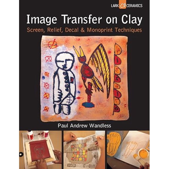 Pre-Owned Image Transfer on Clay: Screen, Relief, Decal & Monoprint Techniques (Paperback) 1454703326 9781454703327