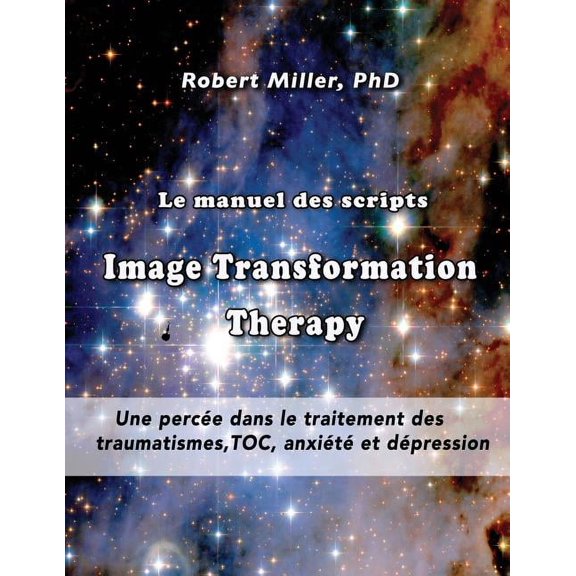 Image Transformation Psychology: Le manuel des scripts Image Transformation Therapy pour les thrapeutes: Une perce dans le traitement des traumatismes, TOC, anxit et dpression (Paperback)