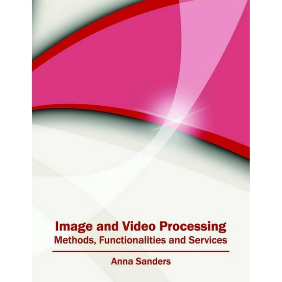 Image and Video Processing: Methods, Functionalities and Services, (Hardcover)