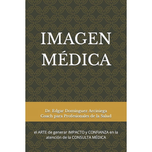 Imagen Mdica: El arte de generar impacto y confianza en la atencin de la consulta mdica (Paperback)