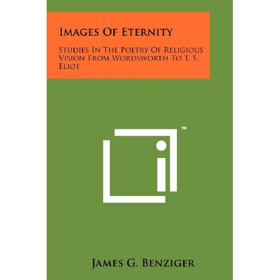 Images of Eternity: Studies in the Poetry of Religious Vision from Wordsworth to T. S. Eliot Paperback 1258245833 9781258245832 James G. Benziger