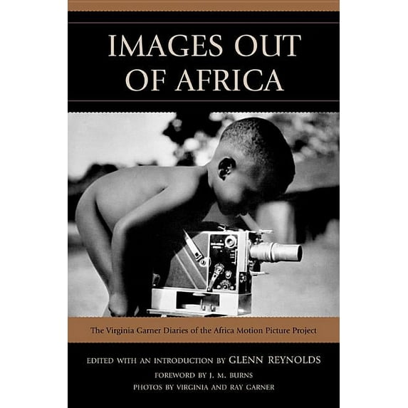 Images Out of Africa: The Virginia Garner Diaries of the Africa Motion Picture Project, (Paperback)