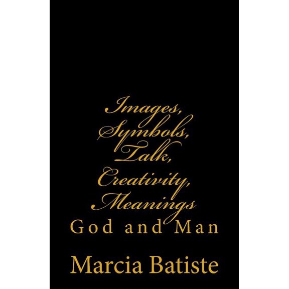 Images, Symbols, Talk, Creativity, Meanings : God and Man