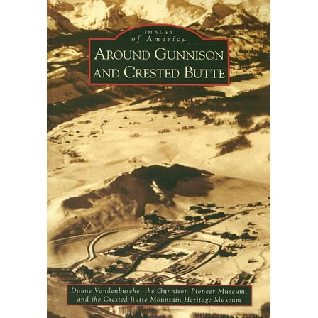Images of America Around Gunnison and Crested Butte, (Paperback)