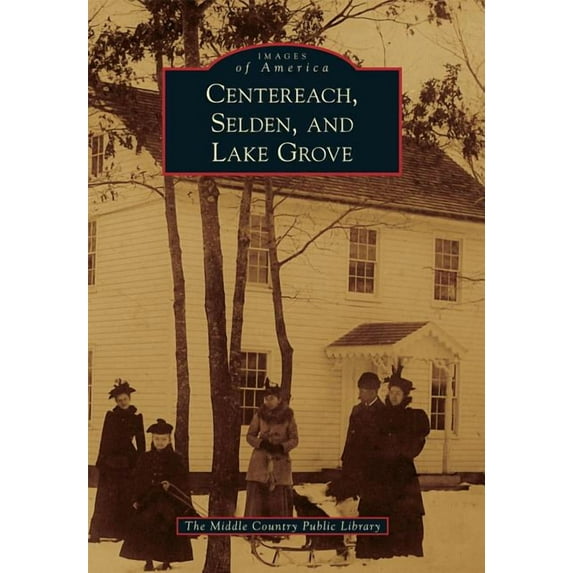 Centereach, Selden, and Lake Grove Images of America Paperback 1467122971 9781467122979 The Middle Country Public Library