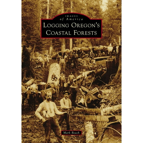 Images of America Logging Oregon's Coastal Forests, (Paperback)