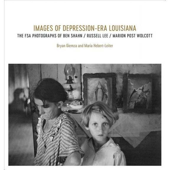 Images of Depression-Era Louisiana: The FSA Photographs of Ben Shahn, Russell Lee, and Marion Post Wolcott, (Hardcover)