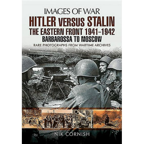Images of War: Hitler Versus Stalin: The Eastern Front 1941 - 1942: Barbarossa to Moscow (Paperback)