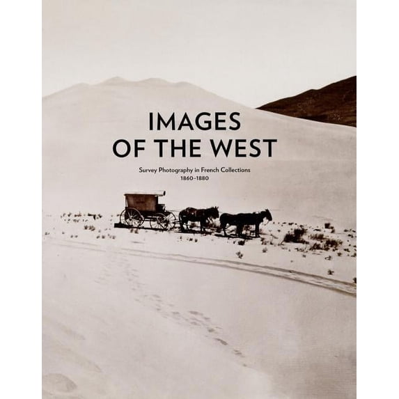 Images of the West : Survey Photography in French Collections, 1860-1880 (Hardcover)