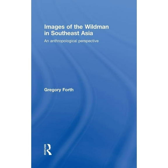 Images of the Wildman in Southeast Asia: An Anthropological Perspective, (Hardcover)